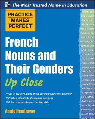 Practice Makes Perfect French Nouns and Their Genders Up Close - Heminway, Annie