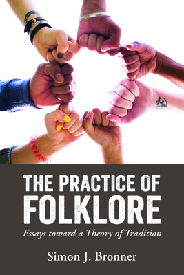 Practice of Folklore: Essays Toward a Theory of Tradition - Bronner, Simon J