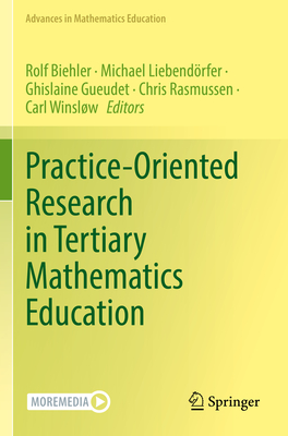 Practice-Oriented Research in Tertiary Mathematics Education - Biehler, Rolf (Editor), and Liebendrfer, Michael (Editor), and Gueudet, Ghislaine (Editor)