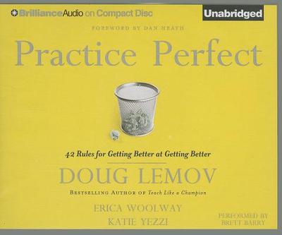 Practice Perfect: 42 Rules for Getting Better at Getting Better - Lemov, Doug, and Woolway, Erica, and Yezzi, Katie