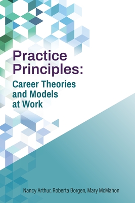 Practice Principles: Career Theories and Models at Work - Arthur, Nancy, and Borgen, Roberta, and McMahon, Mary