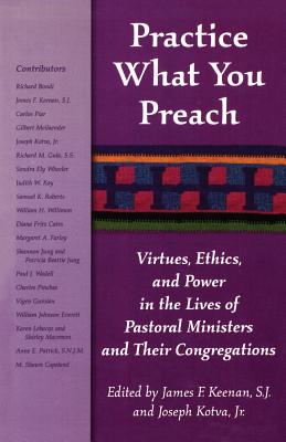 Practice What You Preach: Virtues, Ethics, and Power in the Lives of Pastoral Ministers and Their Congregations - Keenan Sj, James F (Editor), and Kotva, Joseph (Editor)