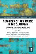 Practices of Resistance in the Caribbean: Narratives, Aesthetics and Politics