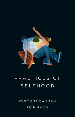 Practices of Selfhood - Bauman, Zygmunt, Professor, and Raud, Rein