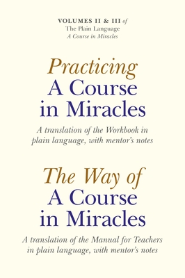 Practicing a Course in Miracles/The Way of a Course in Miracles, Volumes 2 and 3: A Translation of the Workbook in Plain Language, with Mentor's Notes/A Translation of the Manual for Teachers in Plain Language, with Mentor's Notes - Cronkhite, Elizabeth A