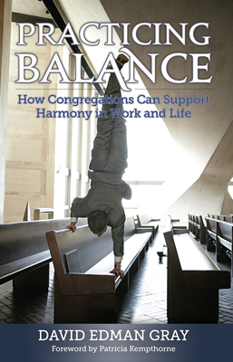 Practicing Balance: How Congregations Can Support Harmony in Work and Life - Gray, David Edman