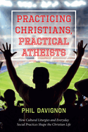 Practicing Christians, Practical Atheists