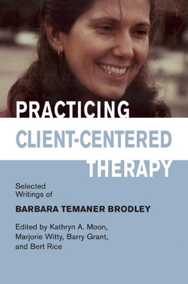 Practicing Client-Centered Therapy: Selected Writings of Barbara Temaner Brodley - Moon, Kathryn A. (Editor), and Witty, Marjorie (Editor), and Grant, Barry (Editor)