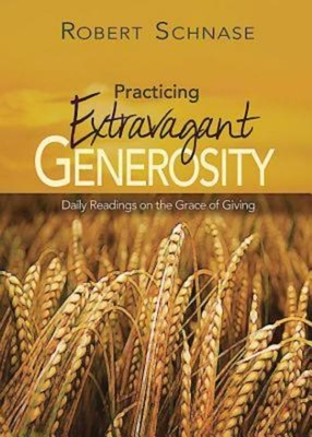 Practicing Extravagant Generosity: Daily Readings on the Grace of Giving - Schnase, Robert