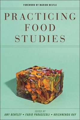 Practicing Food Studies - Bentley, Amy (Editor), and Parasecoli, Fabio (Editor), and Ray, Krishnendu (Editor)