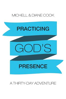 Practicing God's Presence: A Thirty-Day Adventure - Cook, Michell & Diane