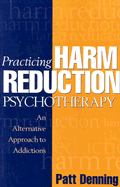 Practicing Harm Reduction Psychotherapy: An Alternative Approach to Addictions