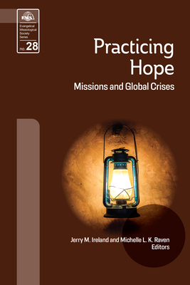 Practicing Hope: Missions and Global Crises - Ireland, Jerry M (Editor), and Raven, Michelle L K (Editor)