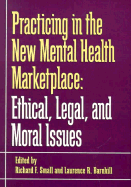 Practicing in the New Mental Health Marketplace: Ethical, Legal, and Moral Issues - Small, Richard F (Editor), and Barnhill, Laurence R (Editor)