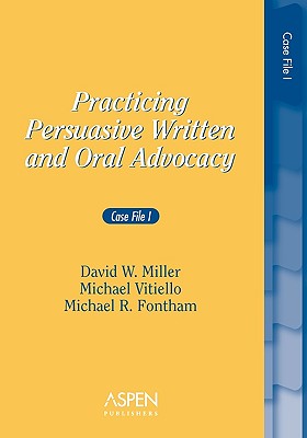 Practicing Persuasive Written and Oral Advocacy: Case File I - Miller, David W, and Vitiello, Michael, and Fontham, Michael R