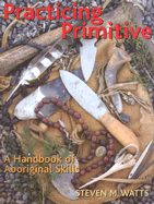 Practicing Primitive: A Handbook of Aboriginal Skills