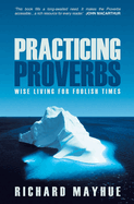 Practicing Proverbs: Wise Living for Foolish Times