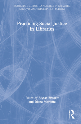 Practicing Social Justice in Libraries - Brissett, Alyssa (Editor), and Moronta, Diana (Editor)