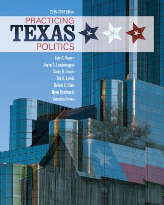 Practicing Texas Politics - Brown, Lyle, and Langenegger, Joyce A., and Garcia, Sonia R.