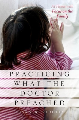 Practicing What the Doctor Preached: At Home with Focus on the Family - Ridgely, Susan B