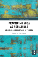 Practicing Yoga as Resistance: Voices of Color in Search of Freedom