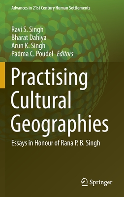 Practising Cultural Geographies: Essays in Honour of Rana P. B. Singh - Singh, Ravi S. (Editor), and Dahiya, Bharat (Editor), and Singh, Arun K. (Editor)