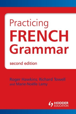 Practising French Grammar - Hawkins, Roger, Dr., and Towell, Richard, and Lamy, Marie-Nolle