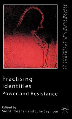 Practising Identities: Power and Resistance - Roseneil, Sasha, and Seymour, Julie (Editor)
