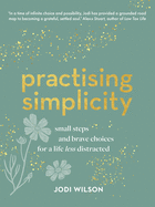 Practising Simplicity: Small steps and brave choices for a life less distracted