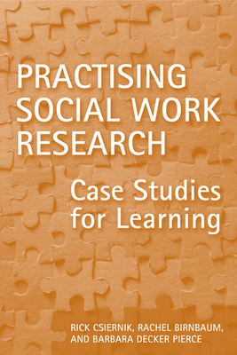 Practising Social Work Research: Case Studies for Learning - Csiernik, Rick, and Birnbaum, Rachel, and Pierce, Barbara Decker