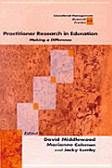 Practitioner Research in Education: Making a Difference - Middlewood, David, and Coleman, Marianne, and Lumby, Jacky