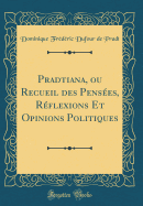 Pradtiana, Ou Recueil Des Pens?es, R?flexions Et Opinions Politiques (Classic Reprint)