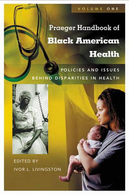 Praeger Handbook of Black American Health: Policies and Issues Behind Disparities in Health - Livingston, Ivor Lensworth, PH.D.