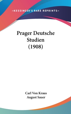 Prager Deutsche Studien (1908) - Kraus, Carl Von (Editor), and Sauer, August (Editor)