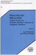 Pragmatic Idealism: Critical Essays on Nicholas Rescher's System of Pragmatic Idealism