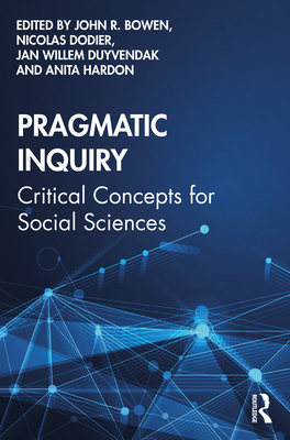 Pragmatic Inquiry: Critical Concepts for Social Sciences - Bowen, John R. (Editor), and Dodier, Nicolas (Editor), and Duyvendak, Jan Willem (Editor)