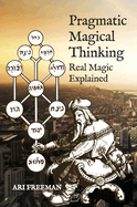 Pragmatic Magical Thinking: Real Magic Explained