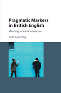 Pragmatic Markers in British English: Meaning in Social Interaction