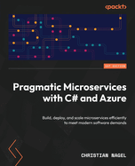 Pragmatic Microservices with C# and Azure: Build, deploy, and scale microservices efficiently for modern software demands