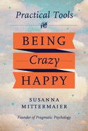 Pragmatic Psychology: Practical Tools for Being Crazy Happy