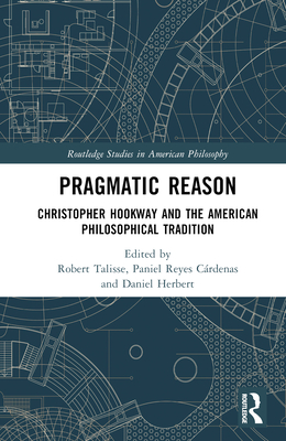 Pragmatic Reason: Christopher Hookway and the American Philosophical Tradition - Talisse, Robert B (Editor), and Crdenas, Paniel Reyes (Editor), and Herbert, Daniel (Editor)