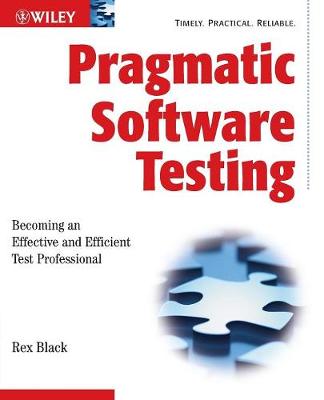 Pragmatic Software Testing: Becoming an Effective and Efficient Test Professional - Black, Rex