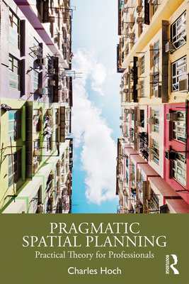 Pragmatic Spatial Planning: Practial Theory for Professionals - Hoch, Charles