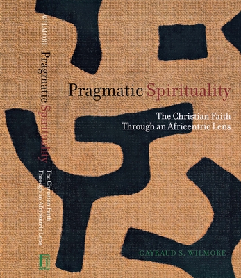 Pragmatic Spirituality: The Christian Faith Through an Africentric Lens - Wilmore, Gayraud S