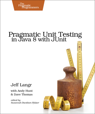 Pragmatic Unit Testing in Java 8 with Junit - Langr, Jeff, and Hunt, Andy, and Thomas, Dave