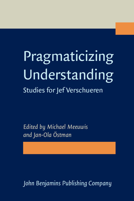 Pragmaticizing Understanding: Studies for Jef Verschueren - Meeuwis, Michael (Editor), and stman, Jan-Ola (Editor)