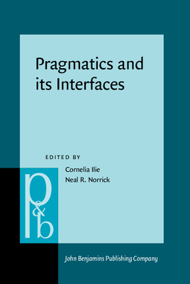 Pragmatics and Its Interfaces - Ilie, Cornelia, Professor (Editor), and Norrick, Neal R (Editor)