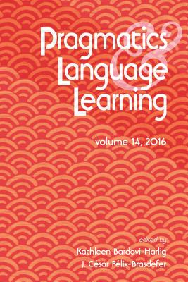 Pragmatics and Language Learning Volume 14 - Bardovi-Harlig, Kathleen (Editor), and Felix-Brasdefer, J Cesar (Editor)