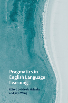 Pragmatics in English Language Learning - Halenko, Nicola (Editor), and Wang, Jiayi (Editor)