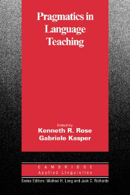 Pragmatics in Language Teaching - Rose, Kenneth R. (Editor), and Kasper, Gabriele (Editor)